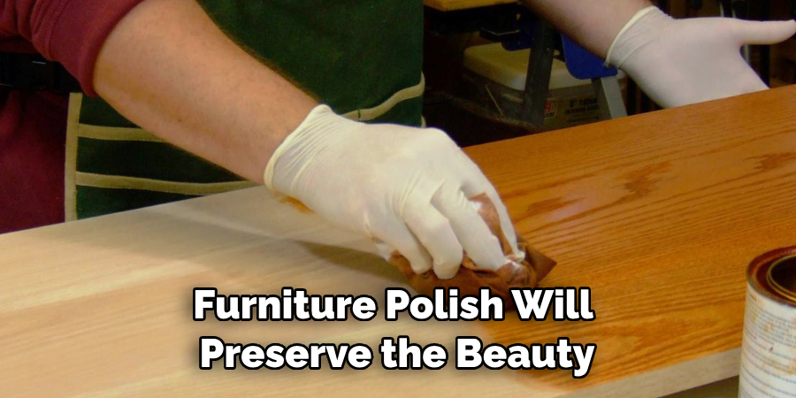 Furniture Polish Will Preserve the Beauty