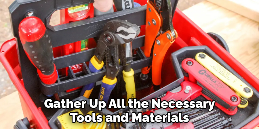 Gather Up All the Necessary Tools and Materials