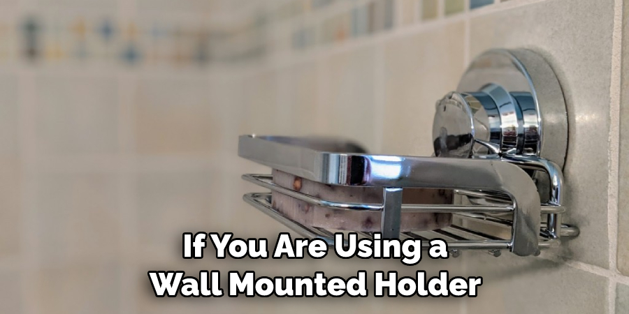 If You Are Using a Wall Mounted Holder