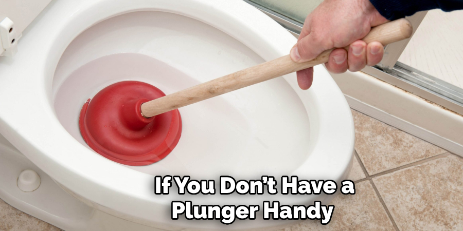 If You Don’t Have a Plunger Handy,