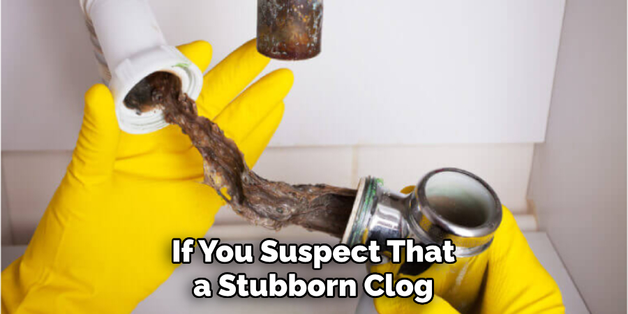 If You Suspect That a Stubborn Clog