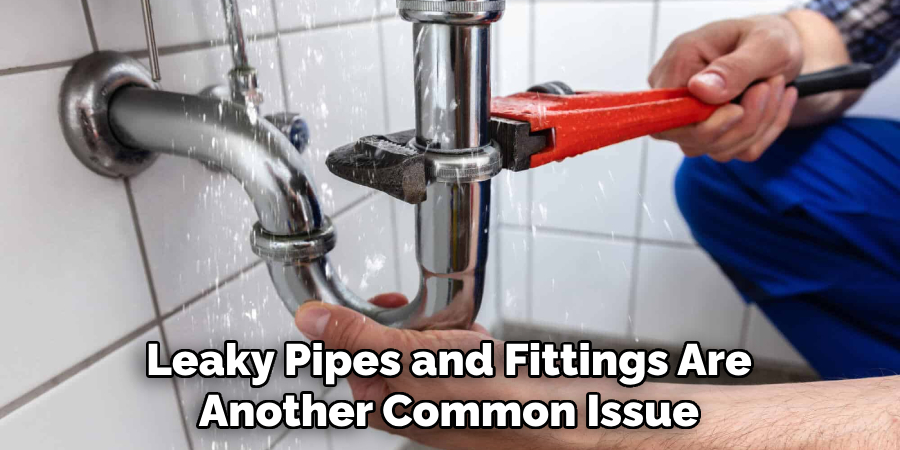 Leaky Pipes and Fittings Are Another Common Issue