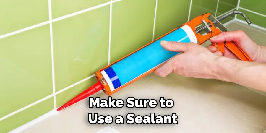 Make Sure to Use a Sealant