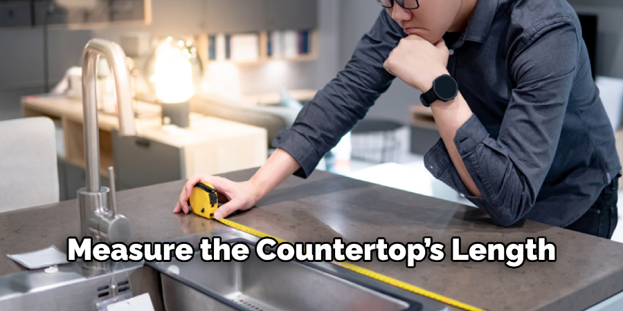 Measure the Countertop’s Length