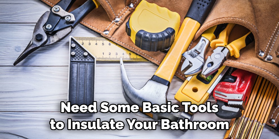 Need Some Basic Tools to Insulate Your Bathroom