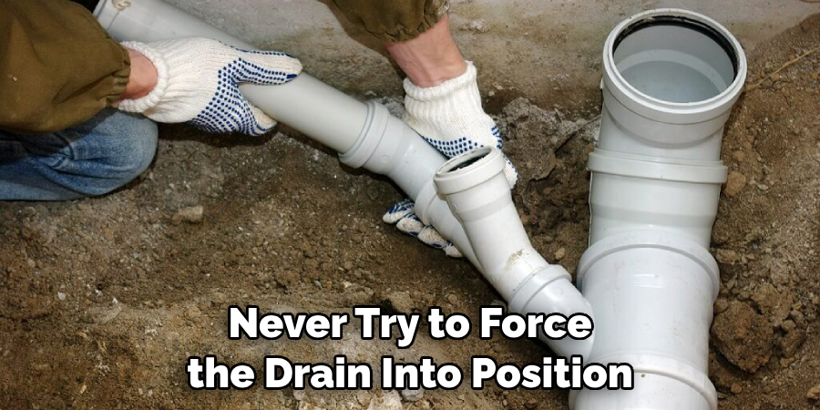 Never Try to Force the Drain Into Position