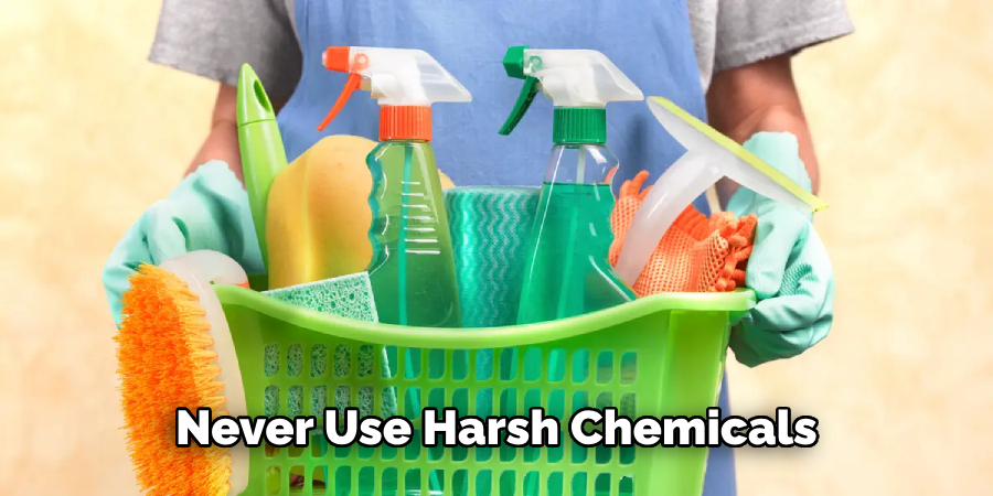  Never Use Harsh Chemicals