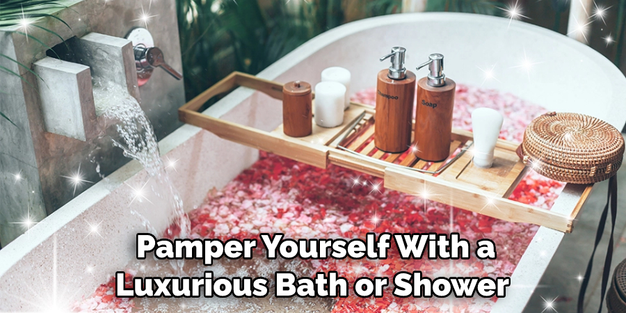  Pamper Yourself With a Luxurious Bath or Shower