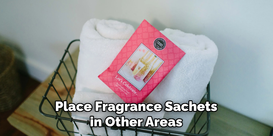 Place Fragrance Sachets in Other Areas