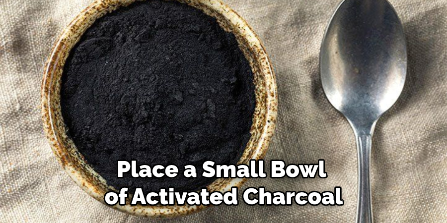 Place a Small Bowl of Activated Charcoal