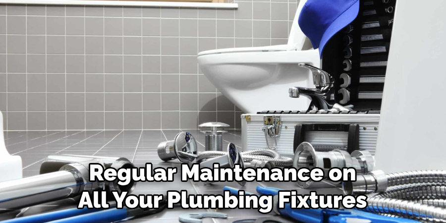 Regular Maintenance on 
All Your Plumbing Fixtures