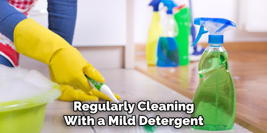 Regularly Cleaning With a Mild Detergent