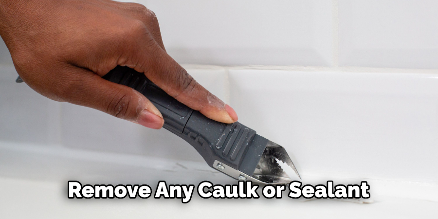 Remove Any Caulk or Sealant