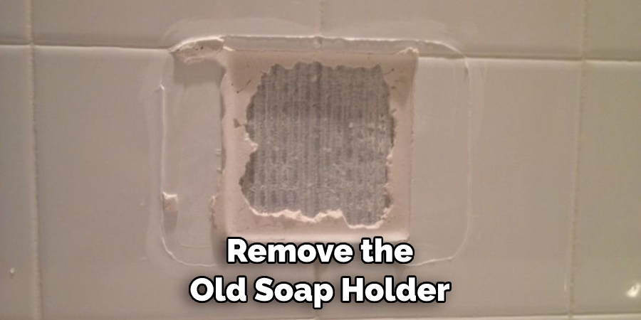 Remove the Old Soap Holder