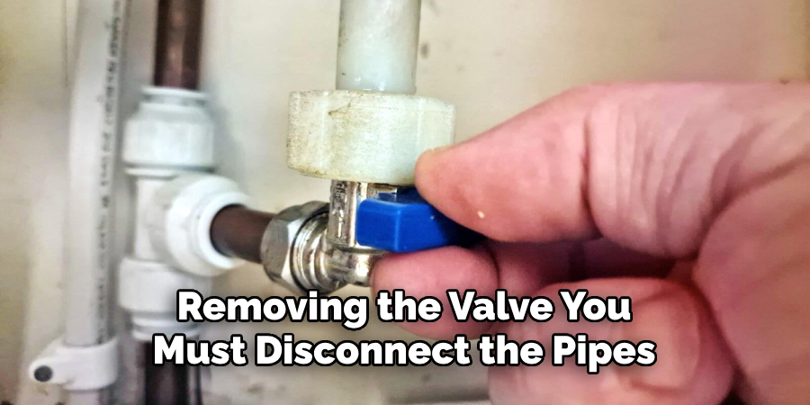 Removing the Valve, You Must Disconnect the Pipes