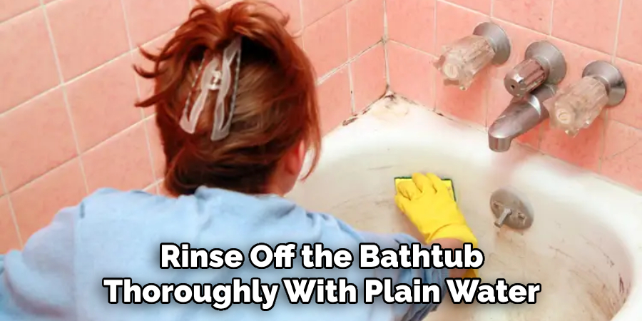 Rinse Off the Bathtub Thoroughly With Plain Water