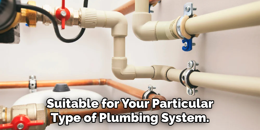 Suitable for Your Particular Type of Plumbing System.