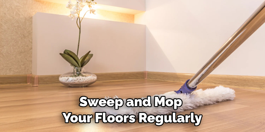 Sweep and Mop Your Floors Regularly