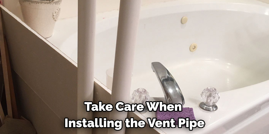 Take Care When 
Installing the Vent Pipe