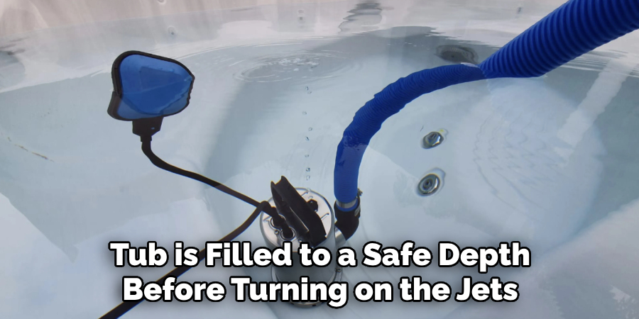 The Tub is Filled to a Safe Depth Before Turning on the Jets