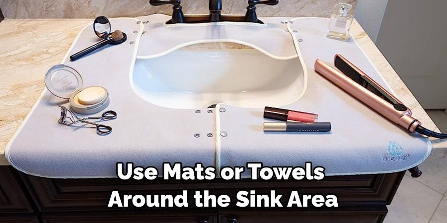 Use Mats or Towels Around the Sink Area