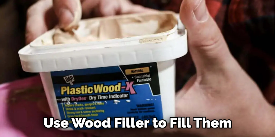 Use Wood Filler to Fill Them