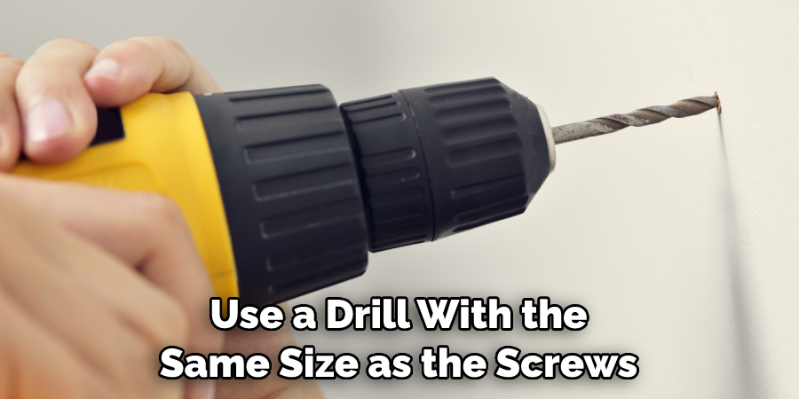 Use a Drill With the Same Size as the Screws