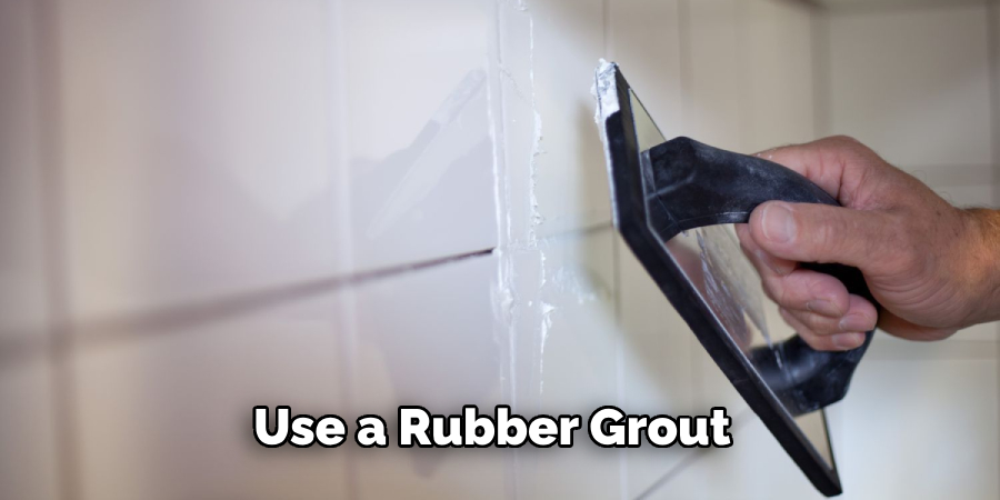 Use a Rubber Grout 