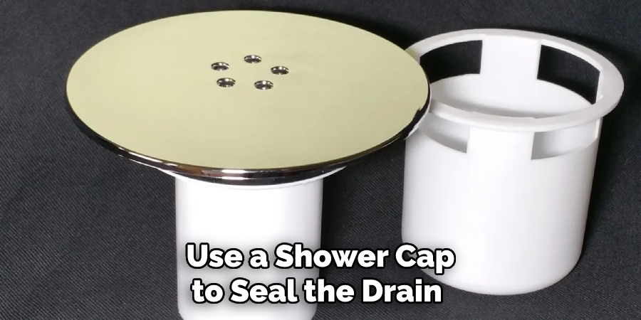  Use a Shower Cap to Seal the Drain