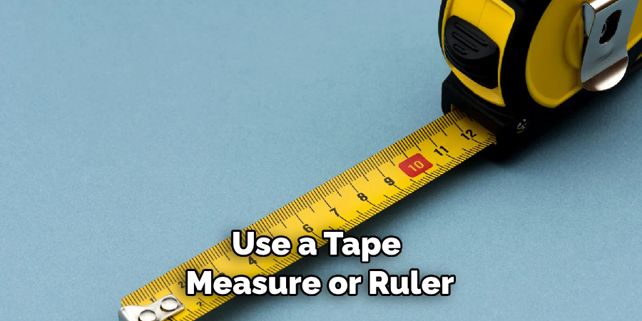 Use a Tape Measure or Ruler