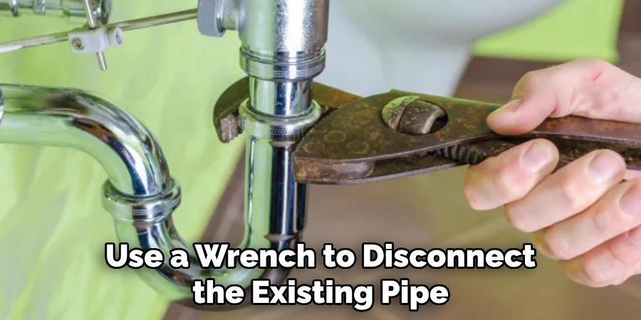 Use a Wrench to Disconnect the Existing Pipe