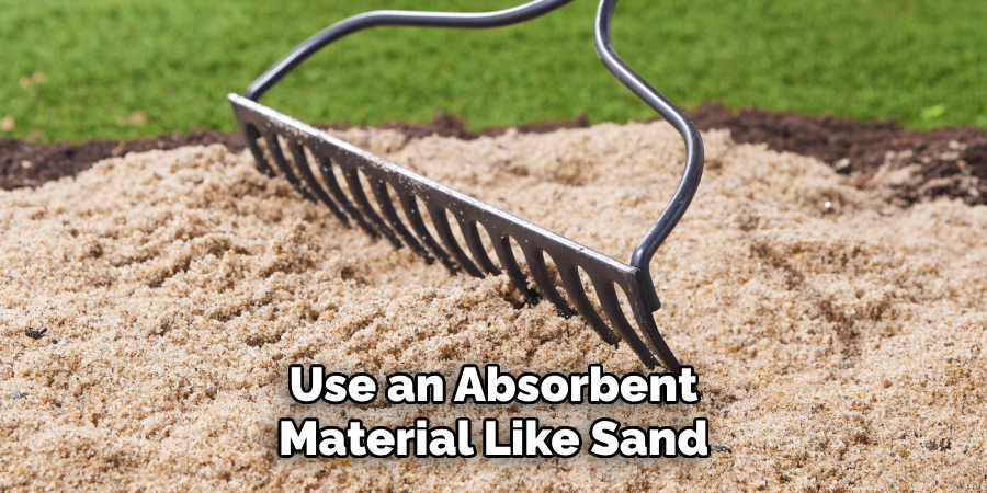 Use an Absorbent Material Like Sand