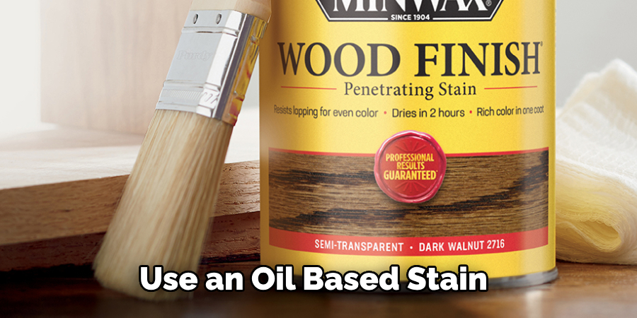 Use an Oil Based Stain 