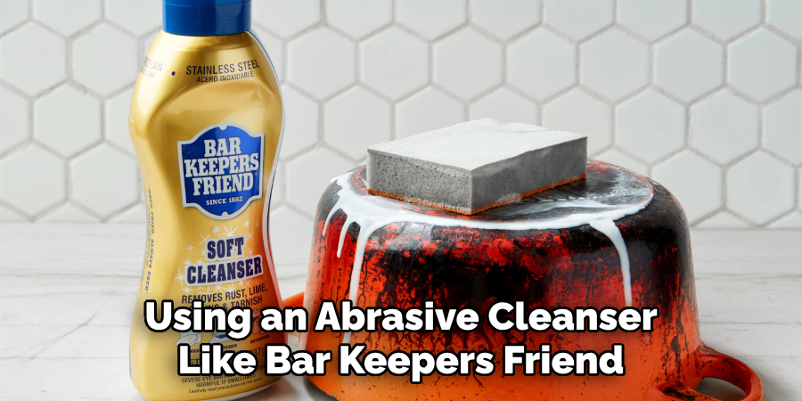 Using an Abrasive Cleanser Like Bar Keepers Friend