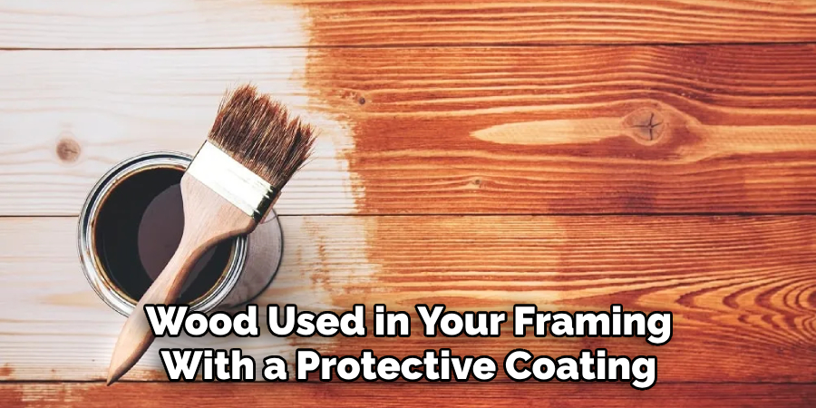 Wood Used in Your Framing With a Protective Coating