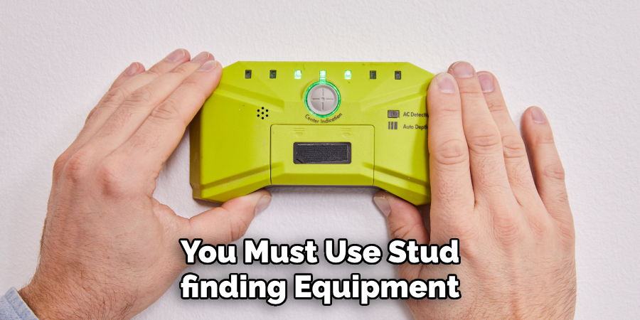 You Must Use Stud-finding Equipment