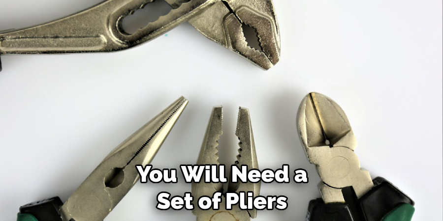 You Will Need a Set of Pliers