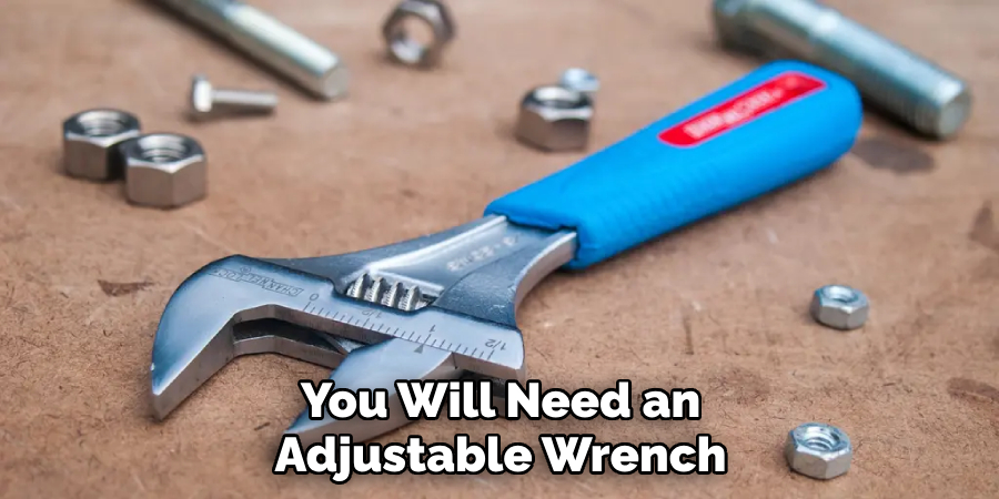 You Will Need an Adjustable Wrench