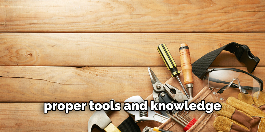 proper tools and knowledge