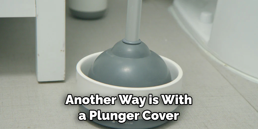 Another Way is With a Plunger Cover