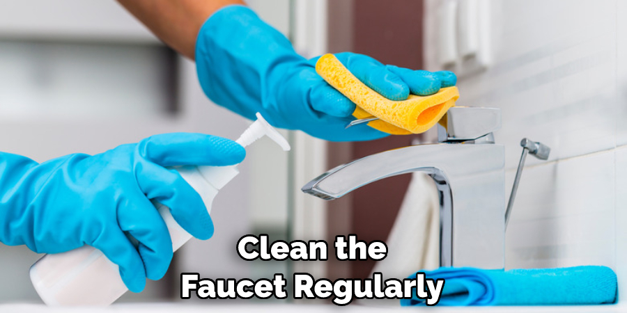 Clean the Faucet Regularly