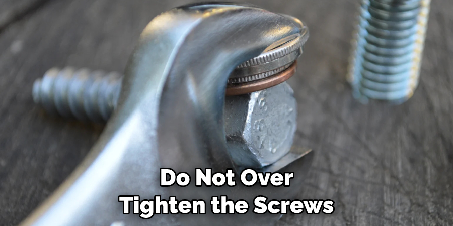 Do Not Over Tighten the Screws