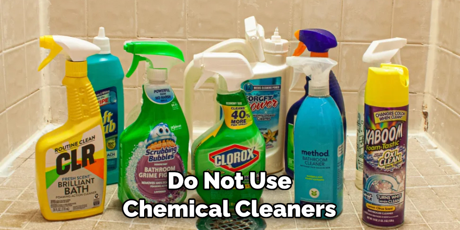 Do Not Use Chemical Cleaners