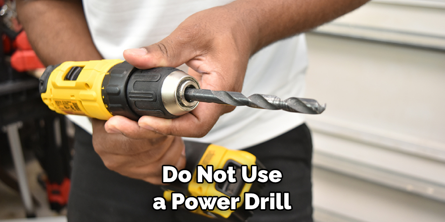 Do Not Use a Power Drill