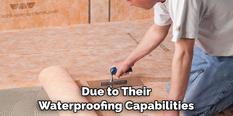 Due to Their Waterproofing Capabilities