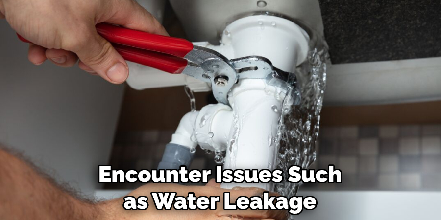 Encounter Issues Such as Water Leakage