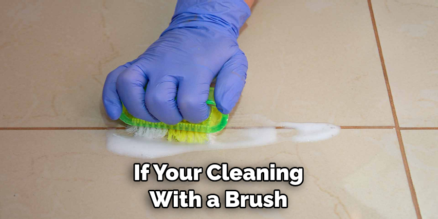 If Your Cleaning With a Brush