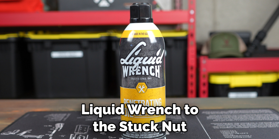 Liquid Wrench to the Stuck Nut