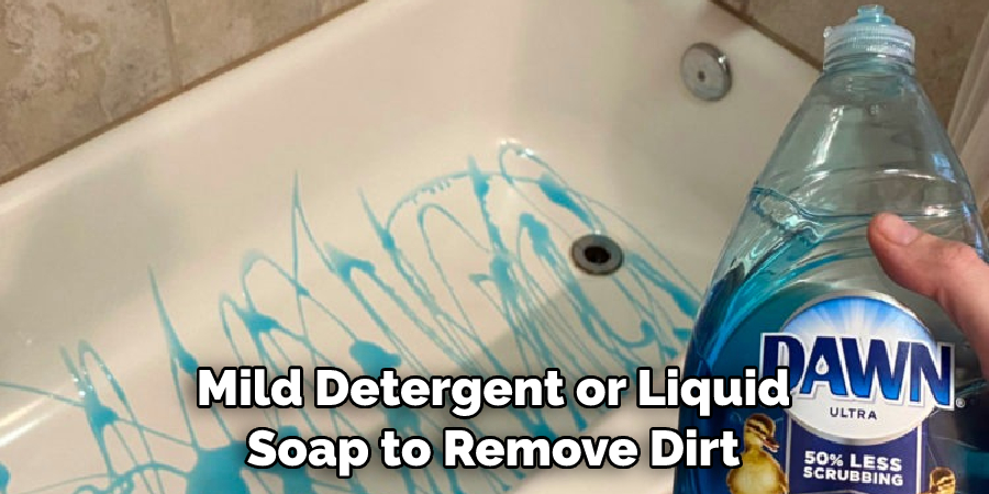 Mild Detergent or Liquid Soap to Remove Dirt