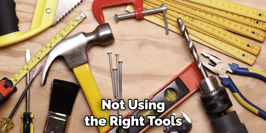 Not Using the Right Tools